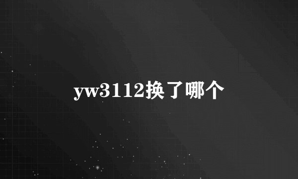 yw3112换了哪个