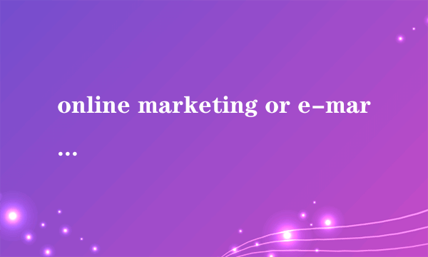 online marketing or e-marketing 又叫什么