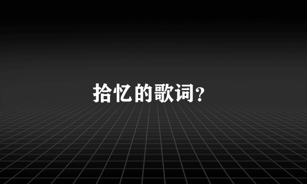 拾忆的歌词？