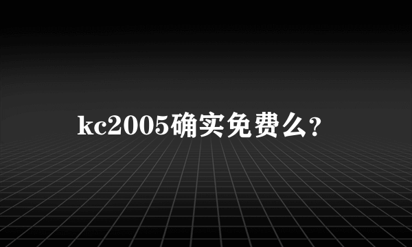 kc2005确实免费么？