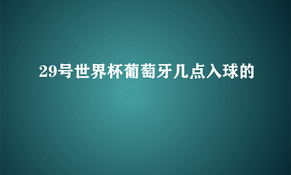 29号世界杯葡萄牙几点入球的