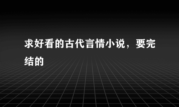 求好看的古代言情小说，要完结的