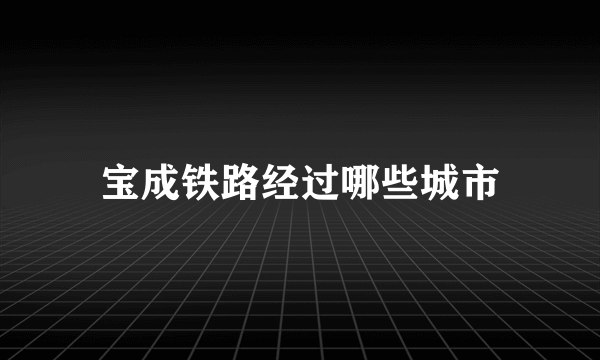 宝成铁路经过哪些城市