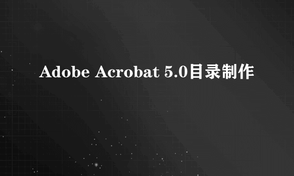 Adobe Acrobat 5.0目录制作