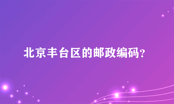 北京丰台区的邮政编码？