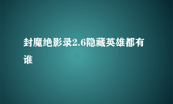 封魔绝影录2.6隐藏英雄都有谁