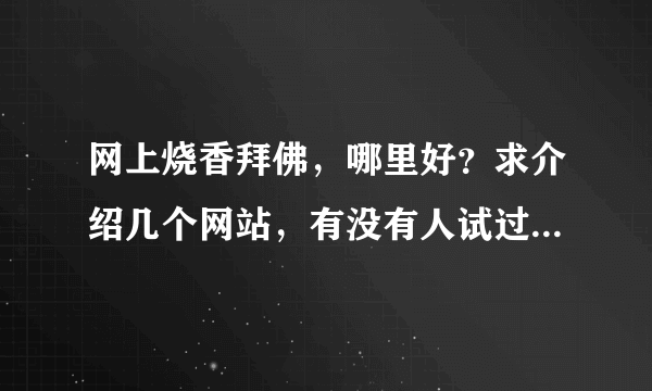 网上烧香拜佛，哪里好？求介绍几个网站，有没有人试过的~~冒个泡好么？