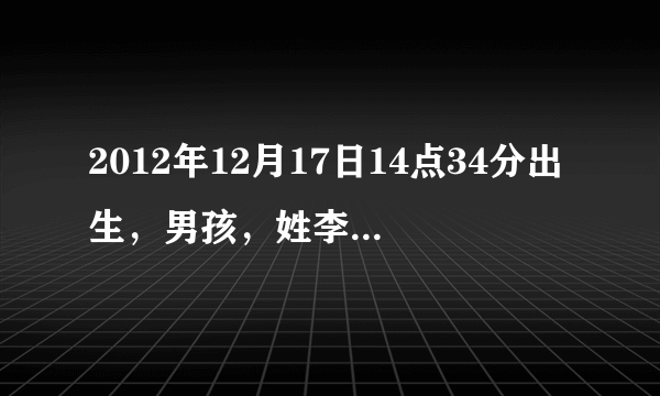 2012年12月17日14点34分出生，男孩，姓李，辈分：嘉，帮忙看看起个啥名好