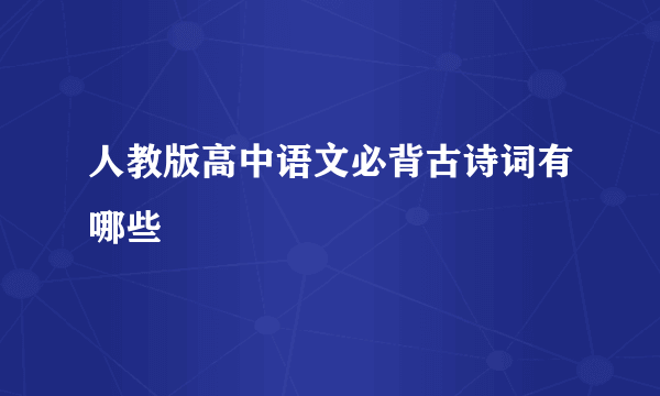 人教版高中语文必背古诗词有哪些