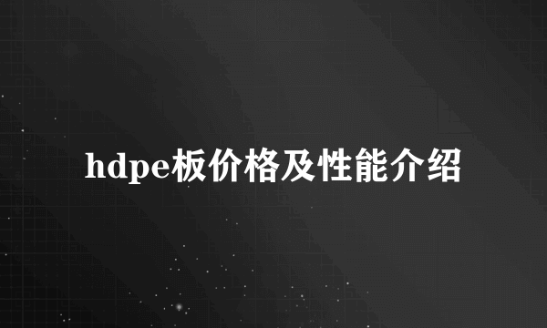 hdpe板价格及性能介绍