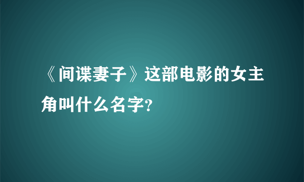 《间谍妻子》这部电影的女主角叫什么名字？