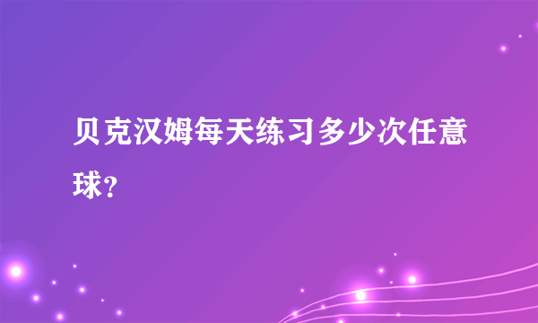 贝克汉姆每天练习多少次任意球？