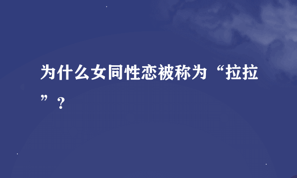 为什么女同性恋被称为“拉拉”？