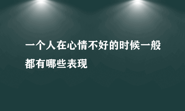 一个人在心情不好的时候一般都有哪些表现