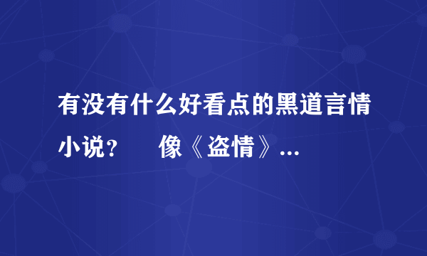 有没有什么好看点的黑道言情小说？    像《盗情》那么好看的啊、