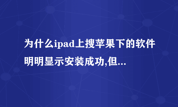 为什么ipad上搜苹果下的软件明明显示安装成功,但是却找不到图标