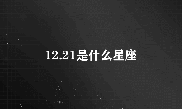 12.21是什么星座