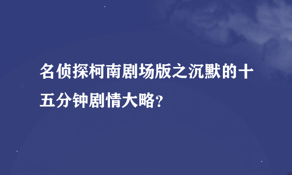 名侦探柯南剧场版之沉默的十五分钟剧情大略？