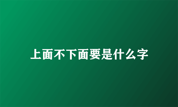 上面不下面要是什么字