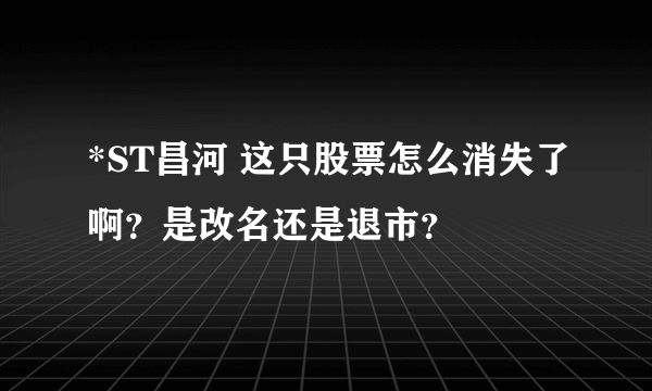 *ST昌河 这只股票怎么消失了啊？是改名还是退市？