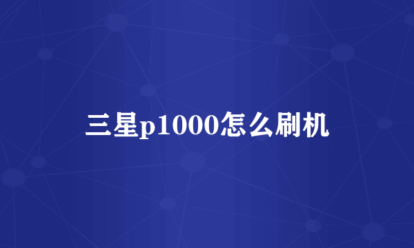 三星p1000怎么刷机