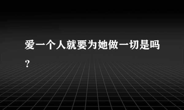 爱一个人就要为她做一切是吗？