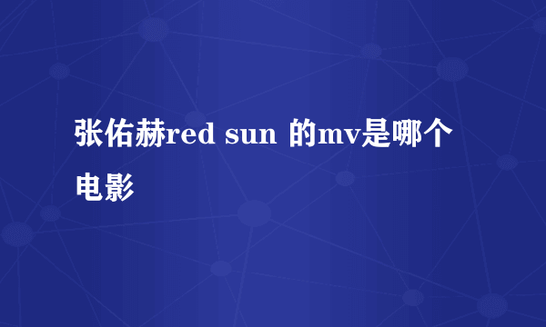 张佑赫red sun 的mv是哪个电影