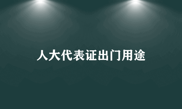 人大代表证出门用途