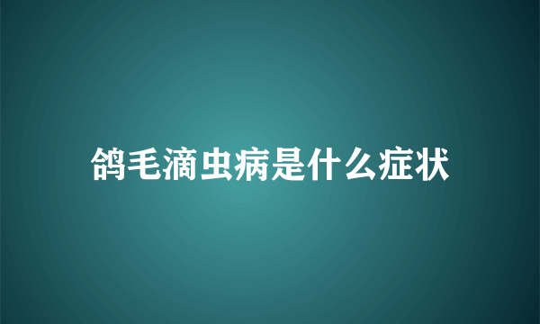 鸽毛滴虫病是什么症状