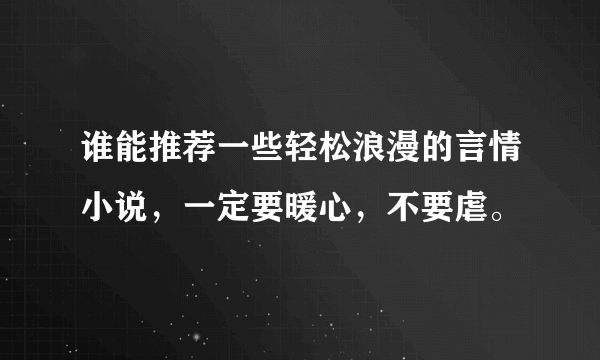 谁能推荐一些轻松浪漫的言情小说，一定要暖心，不要虐。