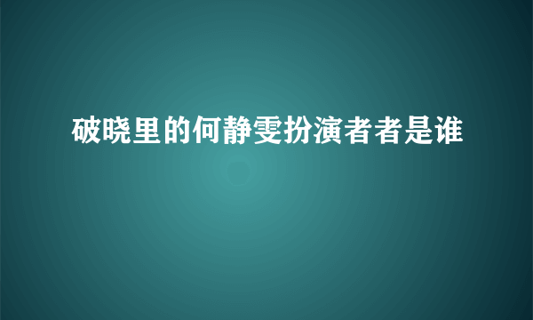 破晓里的何静雯扮演者者是谁