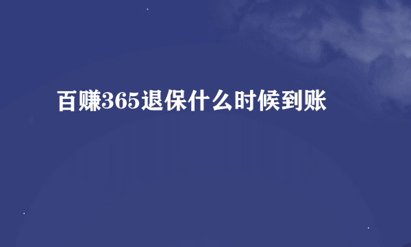 百赚365退保什么时候到账