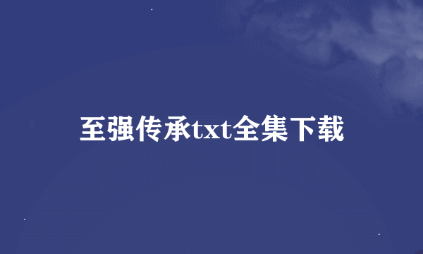 至强传承txt全集下载