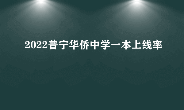 2022普宁华侨中学一本上线率