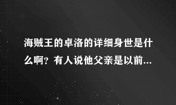 海贼王的卓洛的详细身世是什么啊？有人说他父亲是以前和鹰眼打过并且战胜过鹰眼的剑豪，真的假的？