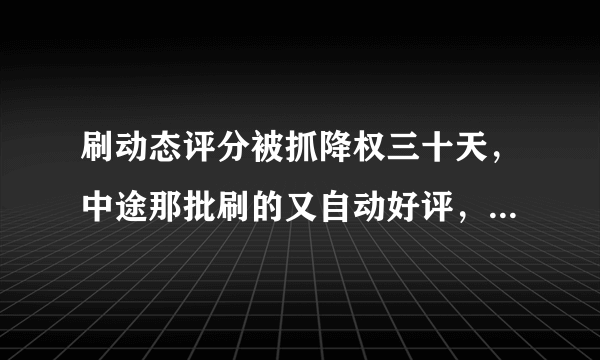 刷动态评分被抓降权三十天，中途那批刷的又自动好评，并软件回评，一下信誉高了两千点，会再被处罚封店吗