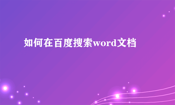 如何在百度搜索word文档