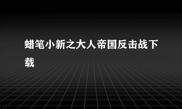 蜡笔小新之大人帝国反击战下载