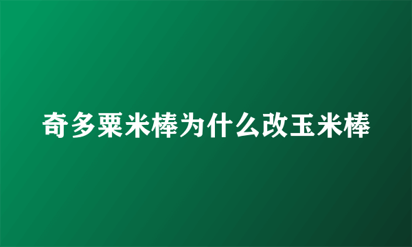 奇多粟米棒为什么改玉米棒