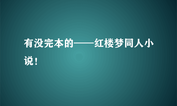 有没完本的——红楼梦同人小说！