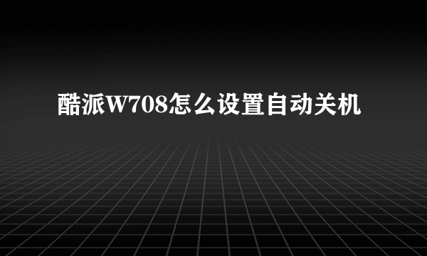 酷派W708怎么设置自动关机