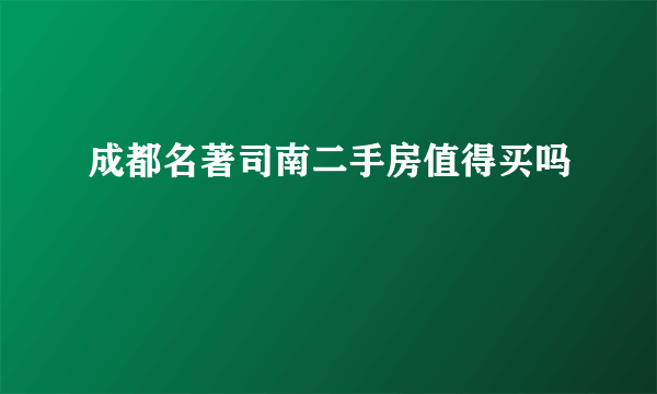 成都名著司南二手房值得买吗