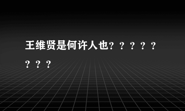 王维贤是何许人也？？？？？？？？