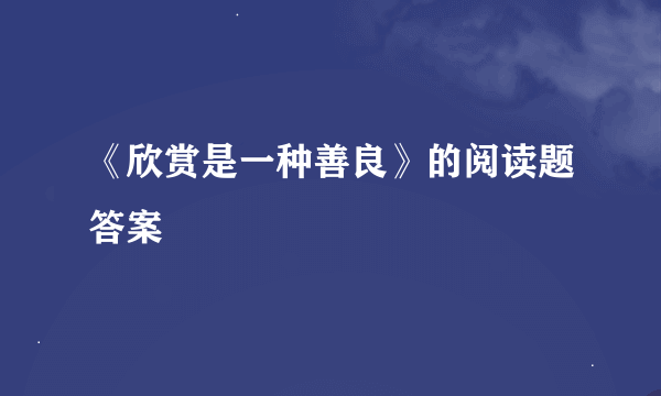 《欣赏是一种善良》的阅读题答案