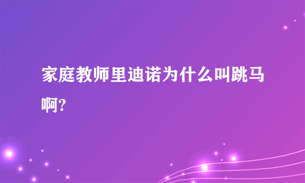 家庭教师里迪诺为什么叫跳马啊?