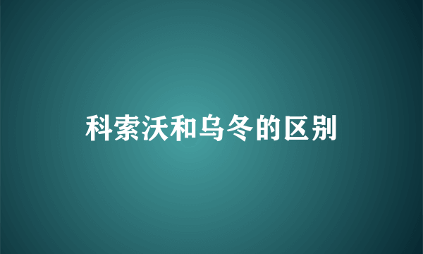 科索沃和乌冬的区别