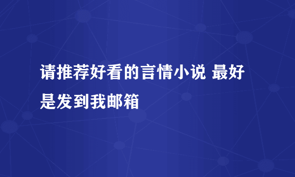 请推荐好看的言情小说 最好是发到我邮箱