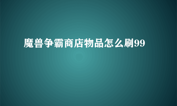 魔兽争霸商店物品怎么刷99