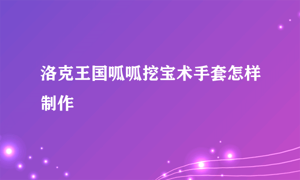 洛克王国呱呱挖宝术手套怎样制作