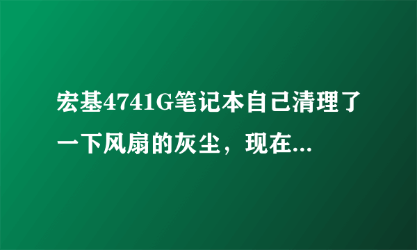 宏基4741G笔记本自己清理了一下风扇的灰尘，现在开机无显示了